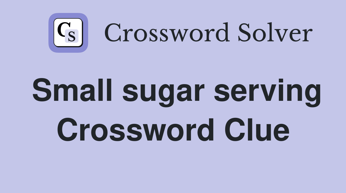 Small sugar serving Crossword Clue