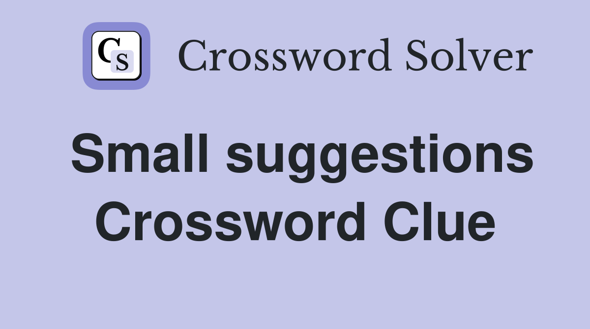 Small suggestions Crossword Clue