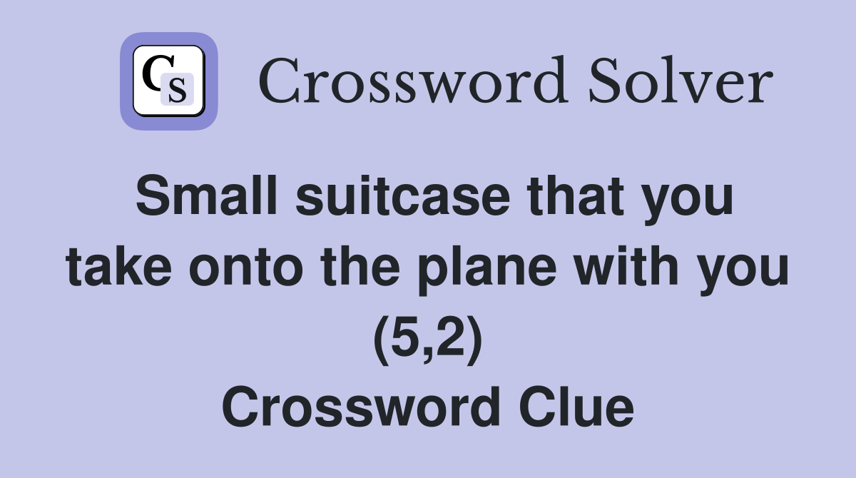 Small suitcase that you take onto the plane with you (5,2) Crossword Clue