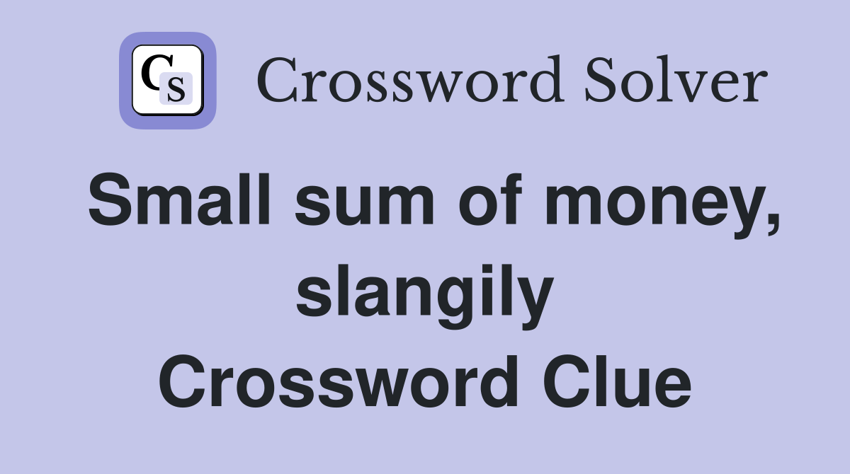 Small sum of money, slangily Crossword Clue