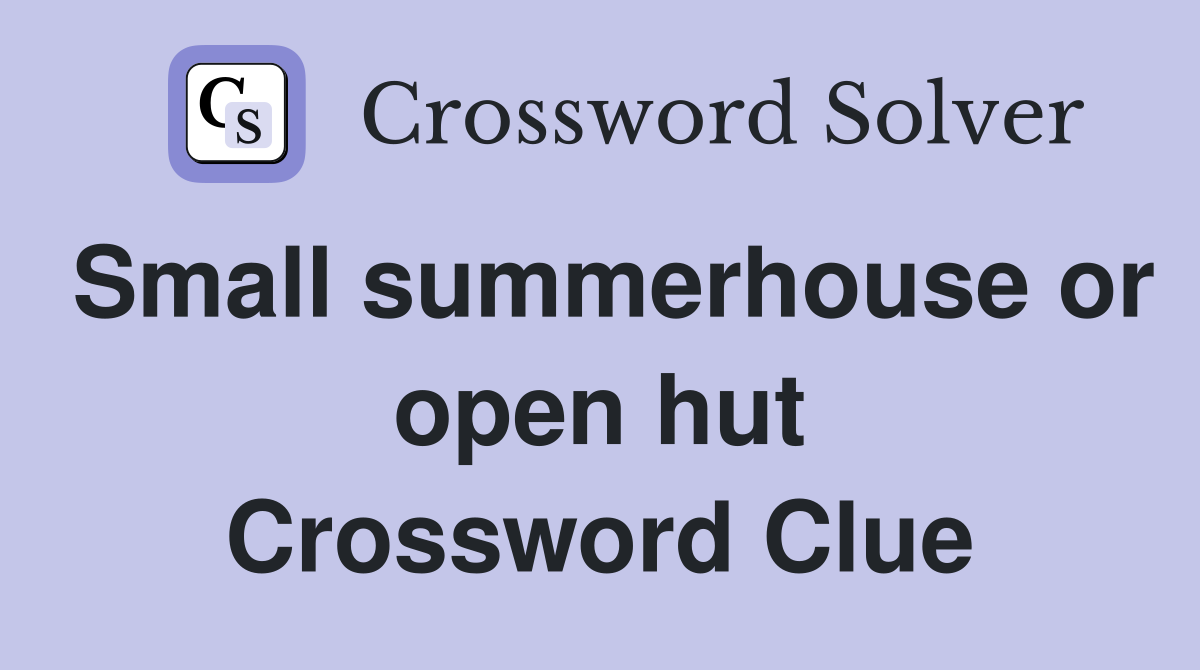 Small summerhouse or open hut Crossword Clue
