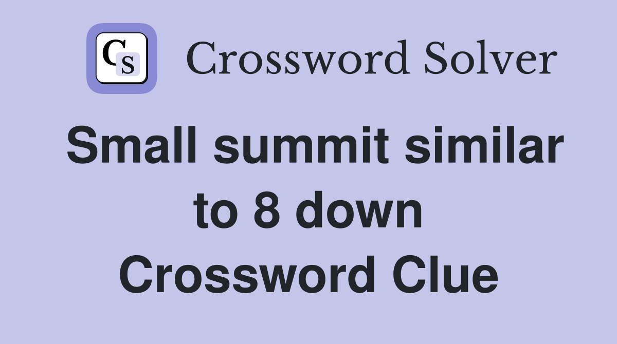 Small summit similar to 8 down Crossword Clue