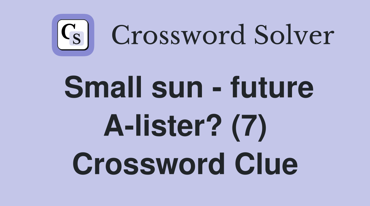 Small sun - future A-lister? (7) Crossword Clue