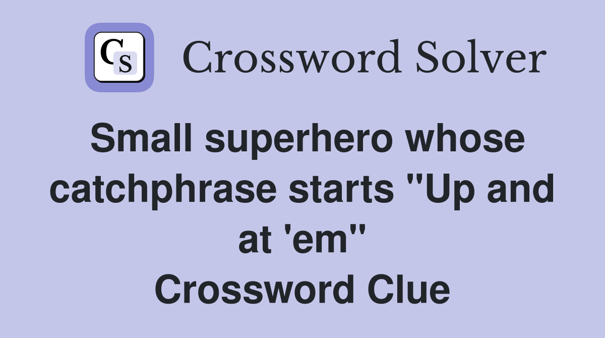 Small superhero whose catchphrase starts "Up and at 'em" Crossword Clue