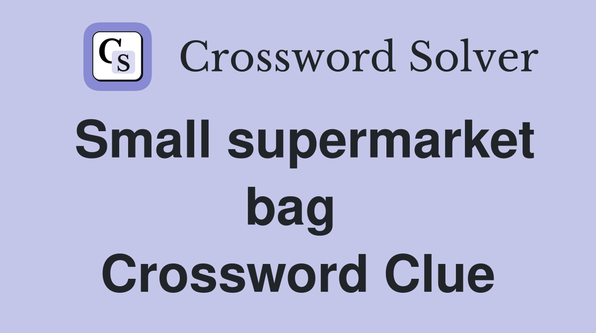 Small supermarket bag  Crossword Clue