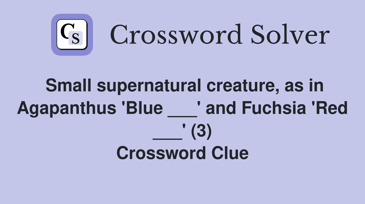 Small supernatural creature, as in Agapanthus 'Blue ___' and Fuchsia 'Red ___' (3) Crossword Clue