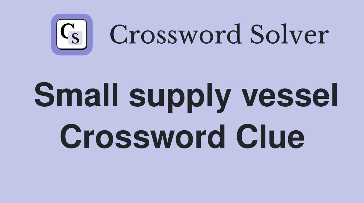 Small supply vessel Crossword Clue