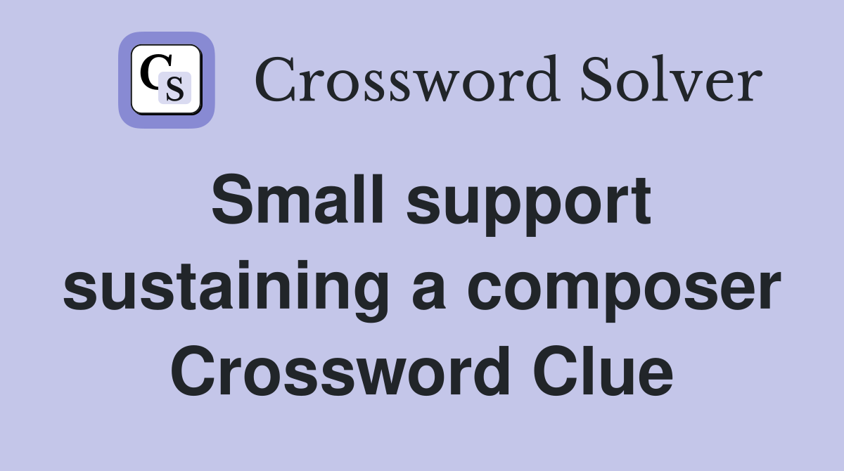 Small support sustaining a composer Crossword Clue