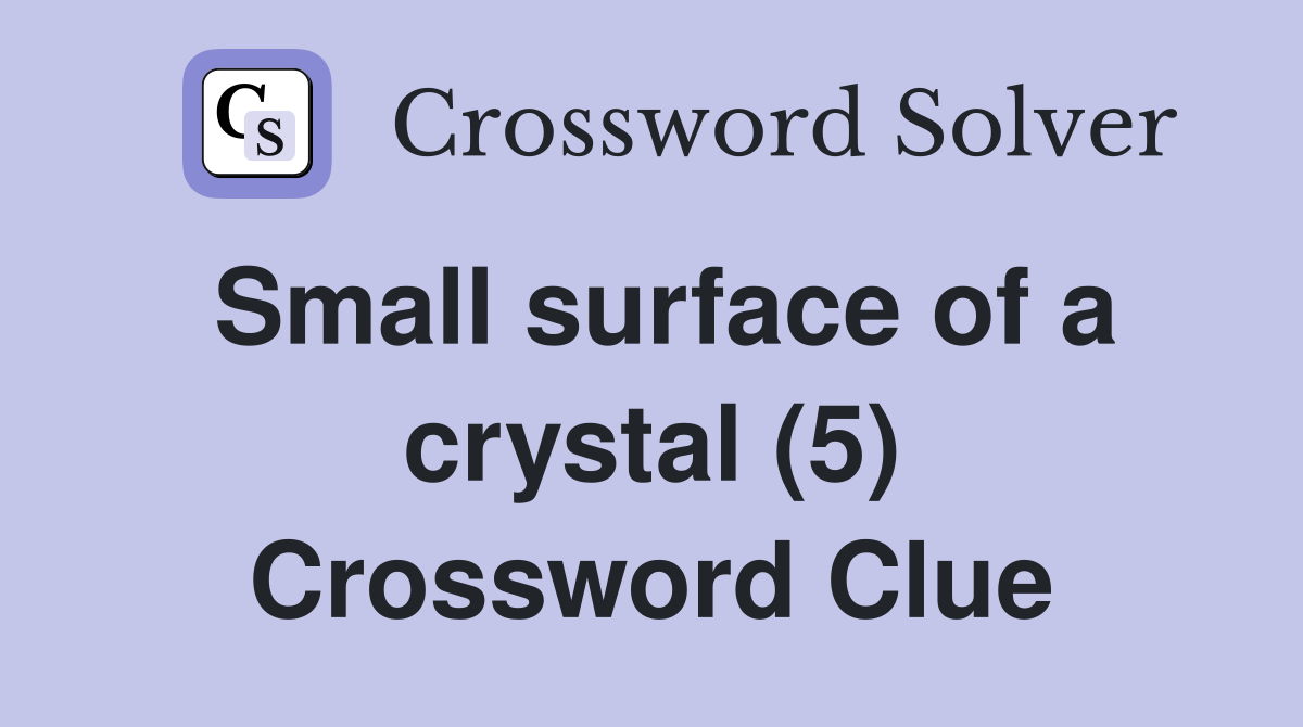 Small surface of a crystal (5) Crossword Clue
