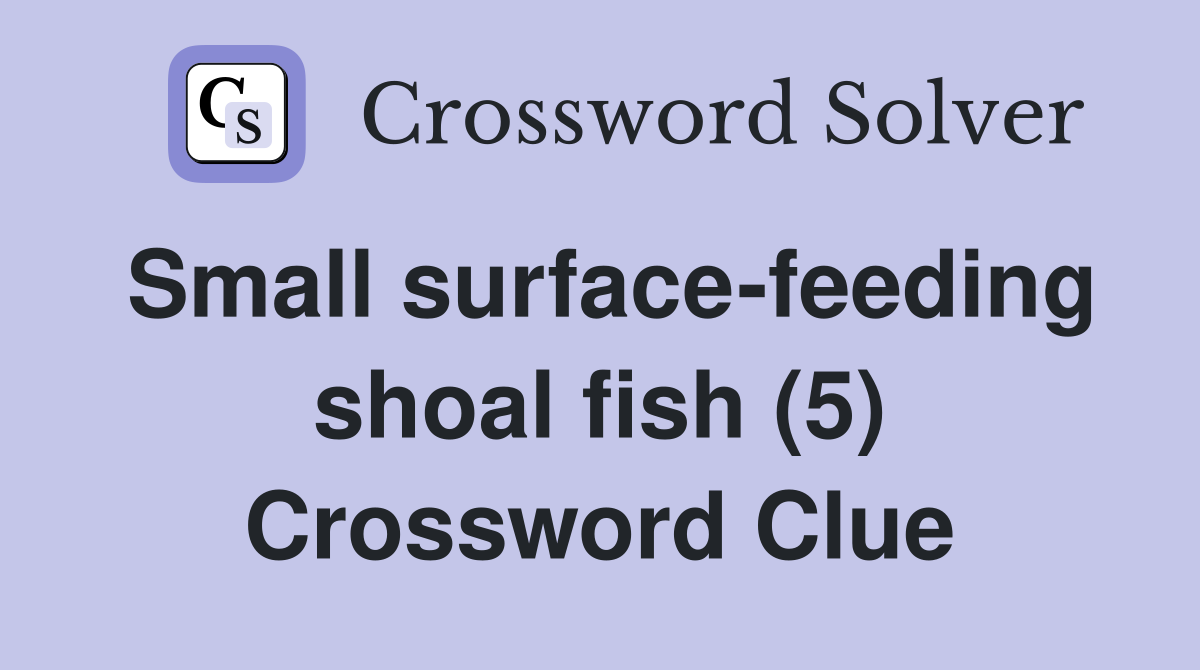 Small surface-feeding shoal fish (5) Crossword Clue
