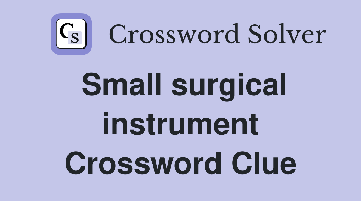 Small surgical instrument Crossword Clue