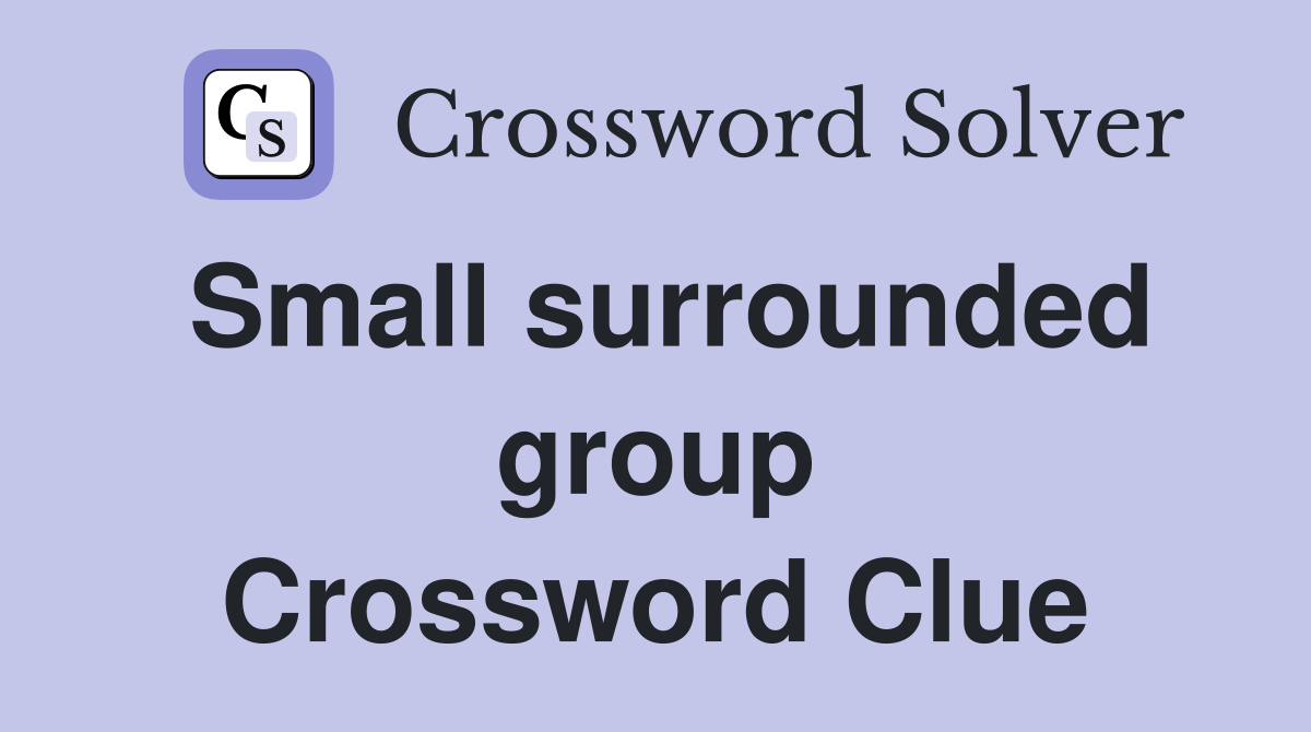 Small surrounded group Crossword Clue
