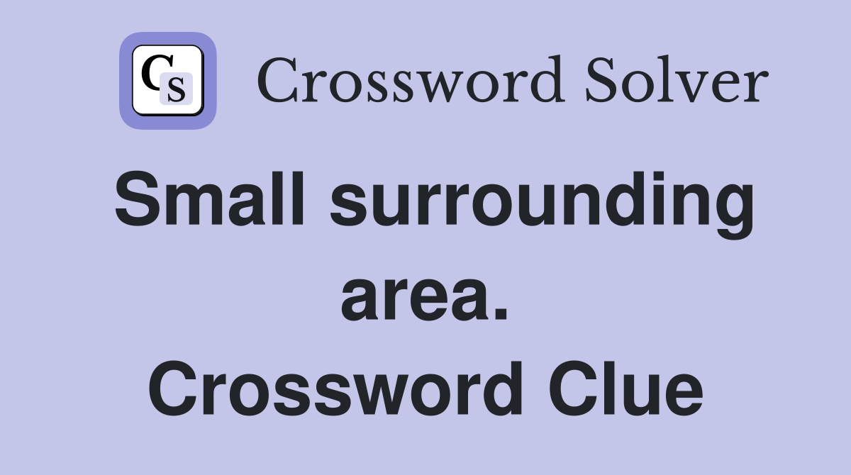 Small surrounding area. Crossword Clue