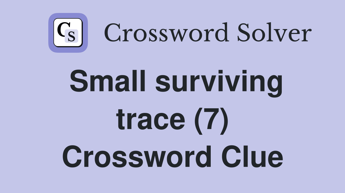 Small surviving trace (7) Crossword Clue