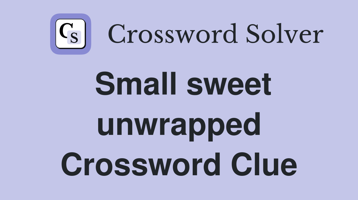 Small sweet unwrapped Crossword Clue