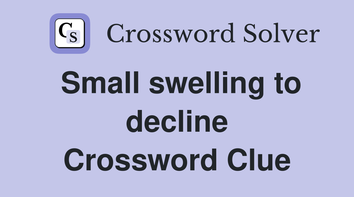 Small swelling to decline Crossword Clue