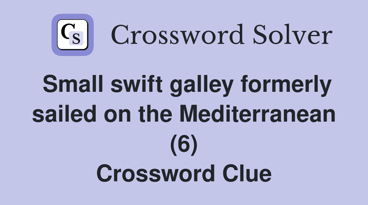 Small swift galley formerly sailed on the Mediterranean (6) Crossword Clue
