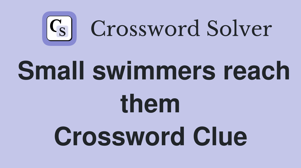 Small swimmers reach them Crossword Clue
