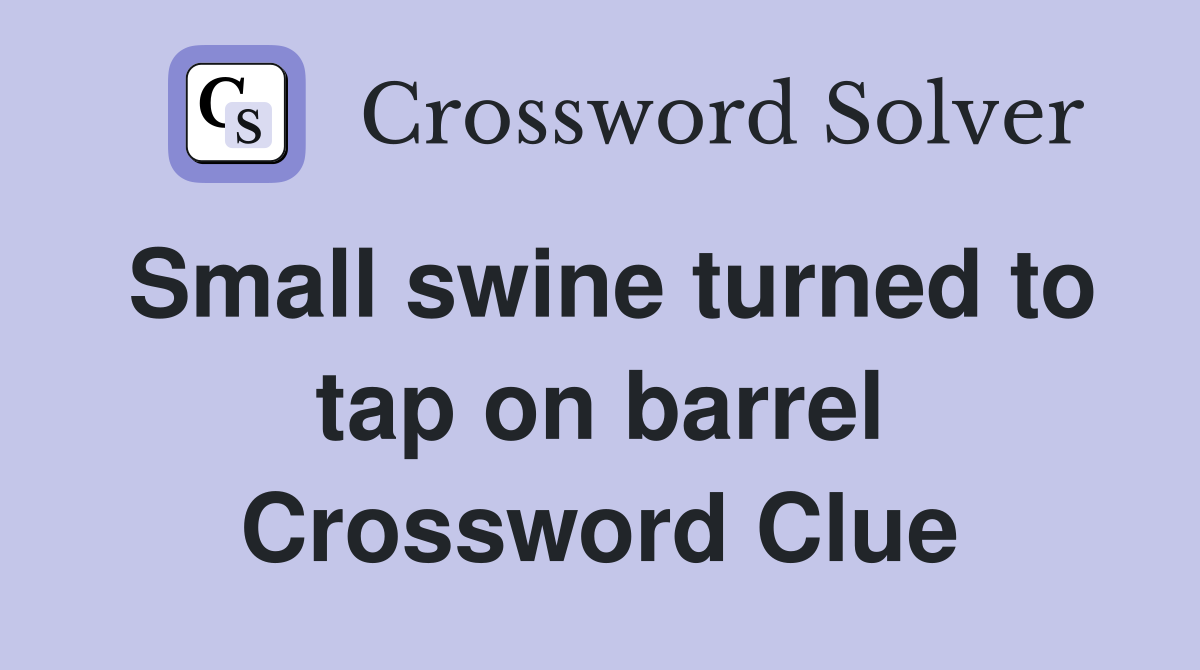 Small swine turned to tap on barrel Crossword Clue