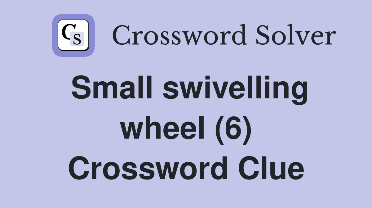 Small swivelling wheel (6) Crossword Clue