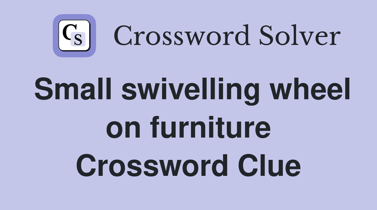 Small swivelling wheel on furniture Crossword Clue