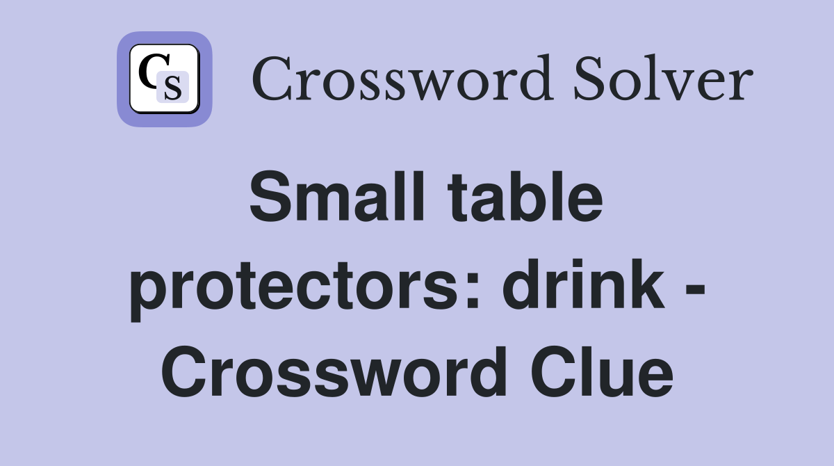 Small table protectors: drink - Crossword Clue