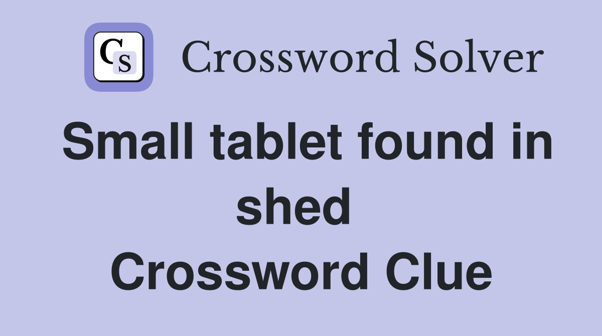 Small tablet found in shed  Crossword Clue