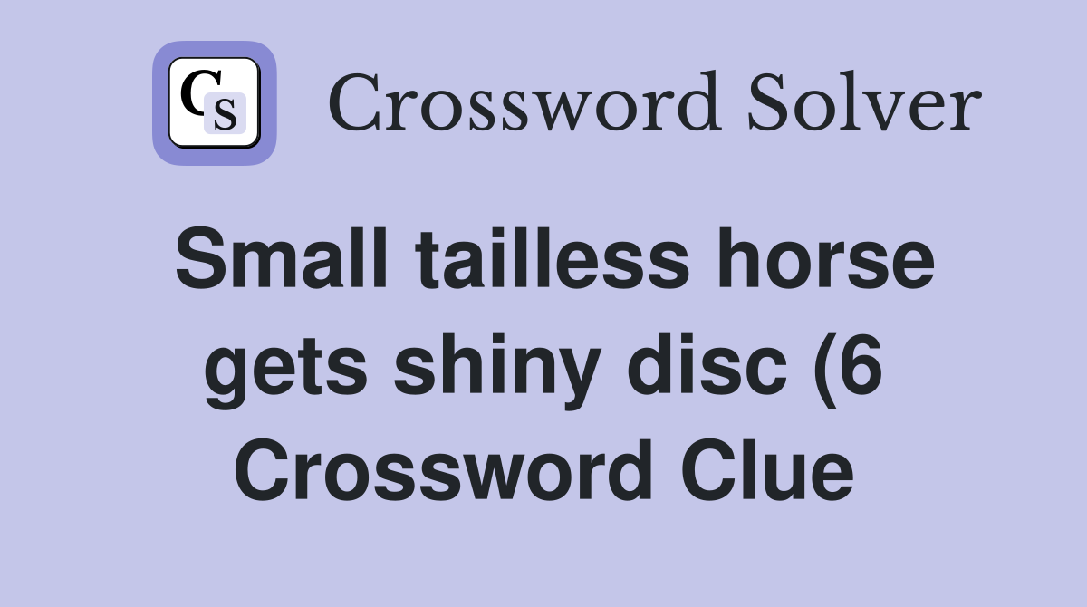 Small tailless horse gets shiny disc (6) Crossword Clue Answers Small tailless horse gets shiny disc (6) Crossword Clue Answers
