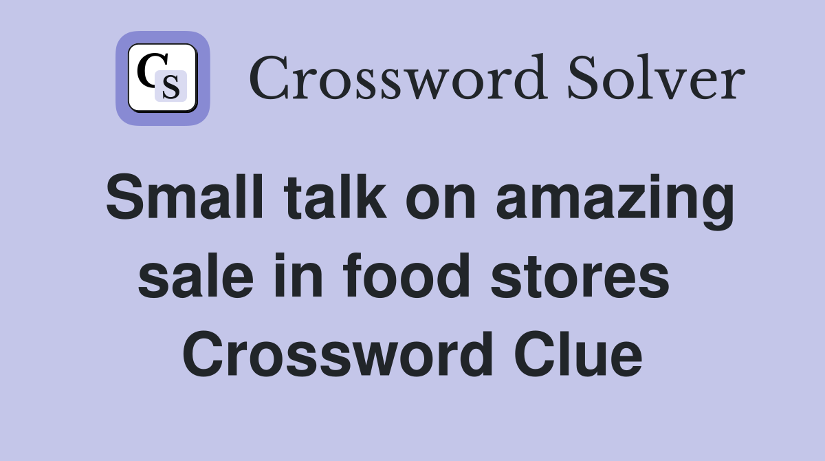Small talk on amazing sale in food stores  Crossword Clue