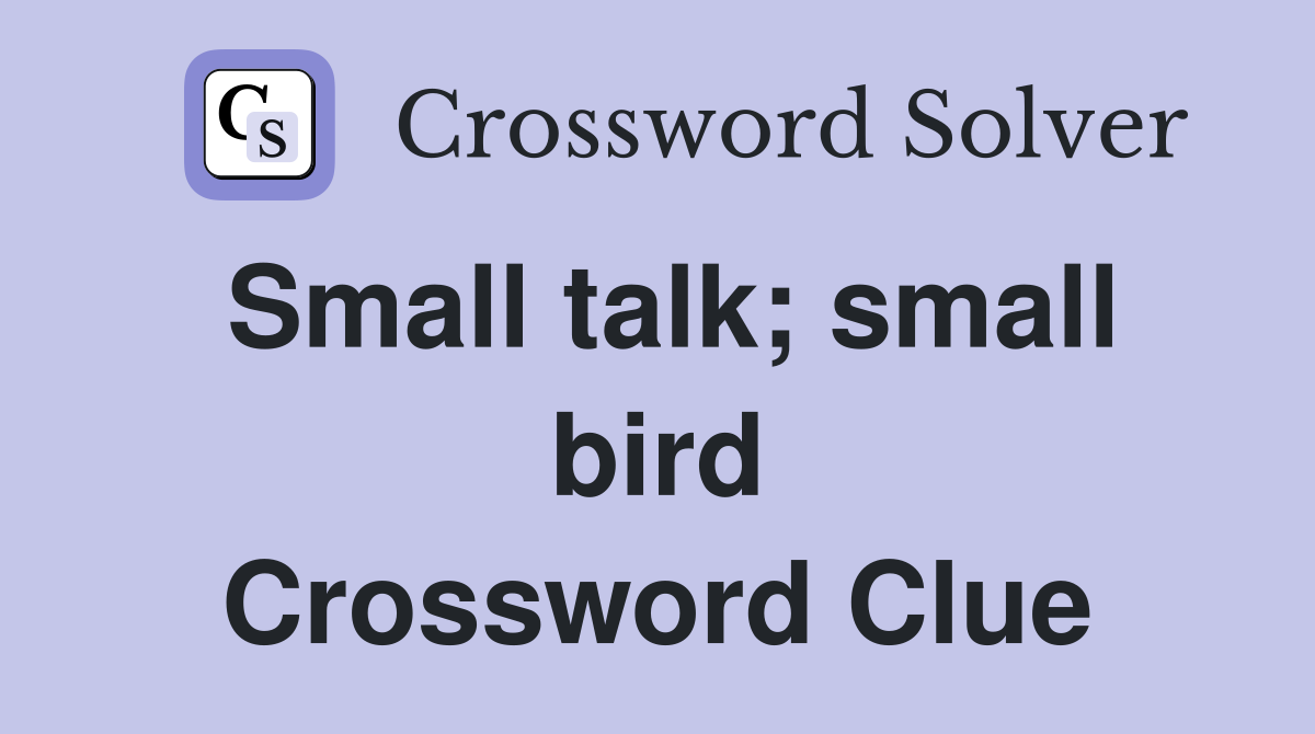 Small talk; small bird Crossword Clue