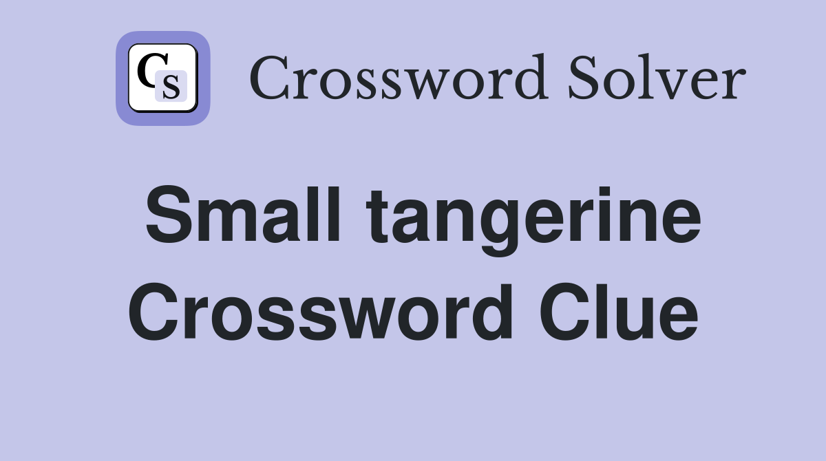 Small tangerine Crossword Clue