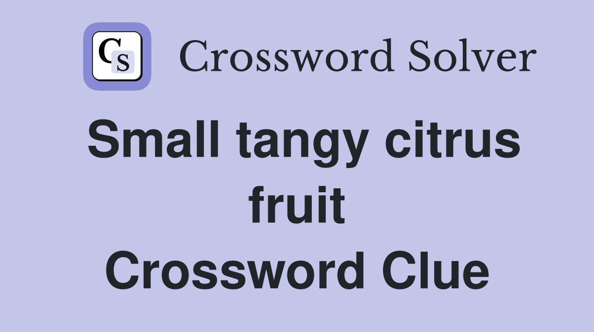 Small tangy citrus fruit Crossword Clue