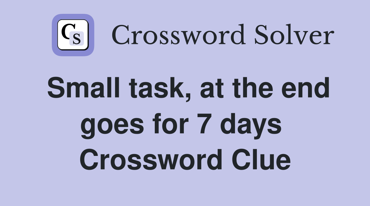 Small task, at the end goes for 7 days  Crossword Clue