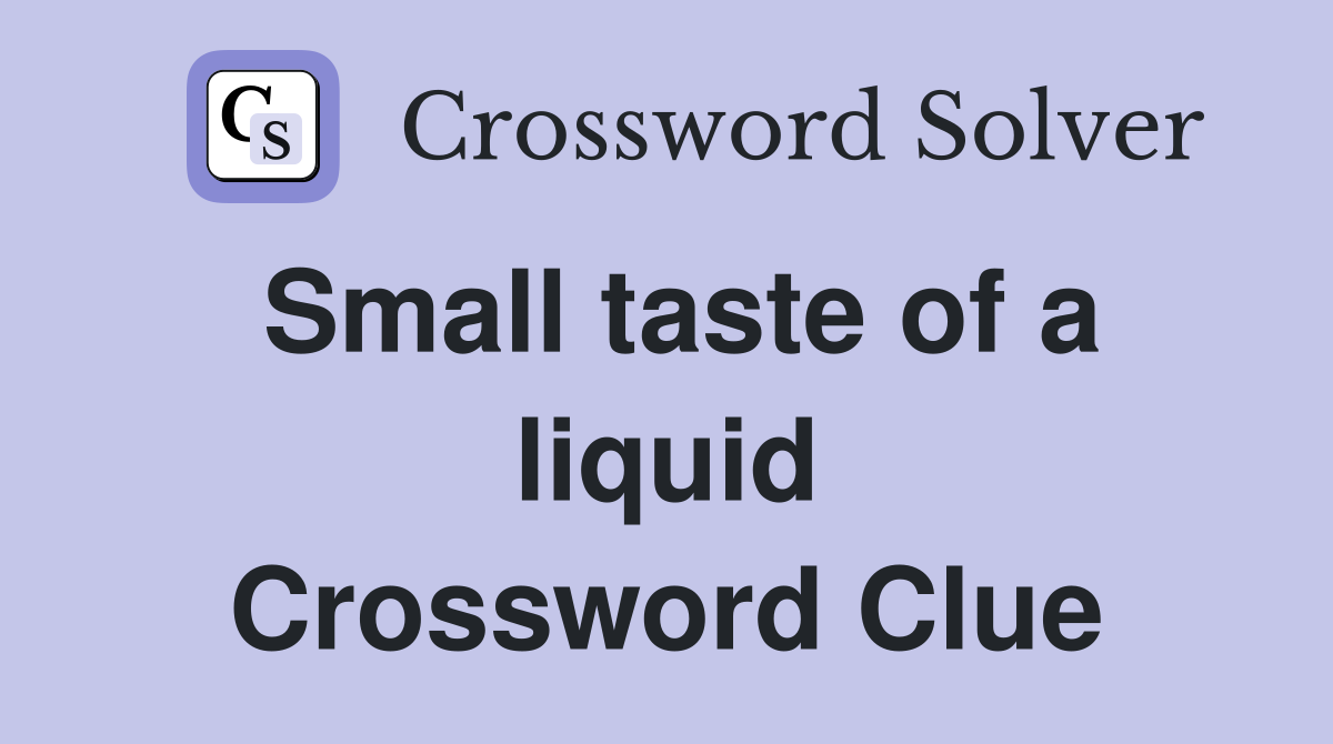 Small taste of a liquid Crossword Clue