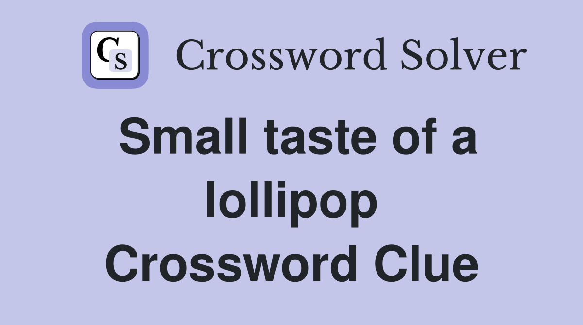 Small taste of a lollipop Crossword Clue