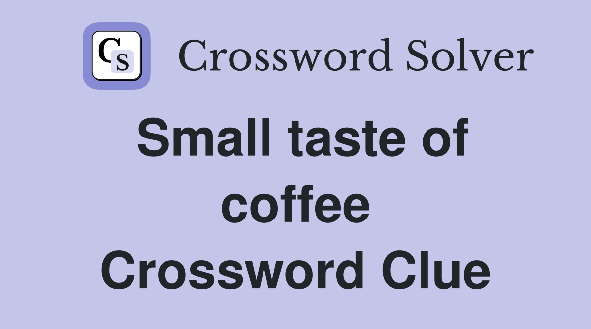 Small taste of coffee Crossword Clue