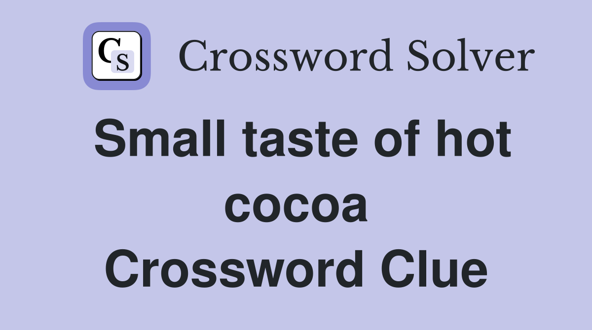 Small taste of hot cocoa Crossword Clue
