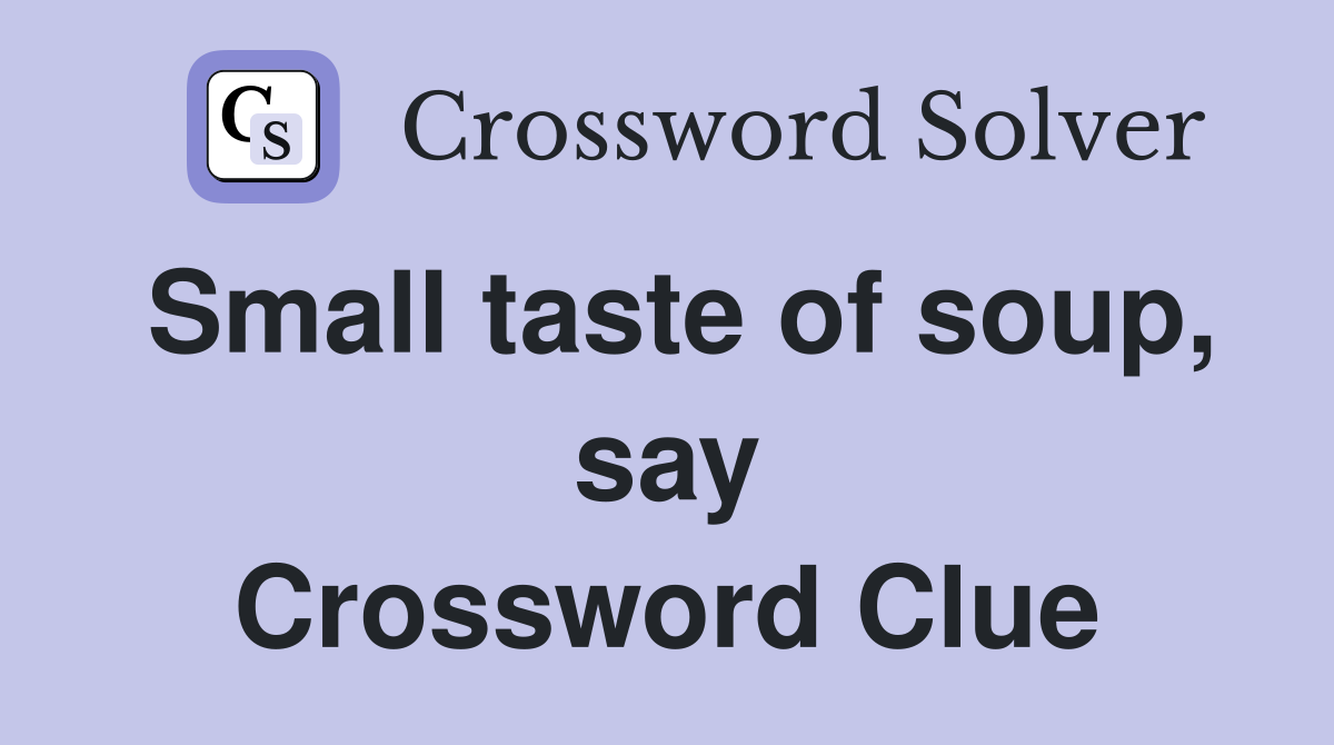 Small taste of soup, say Crossword Clue