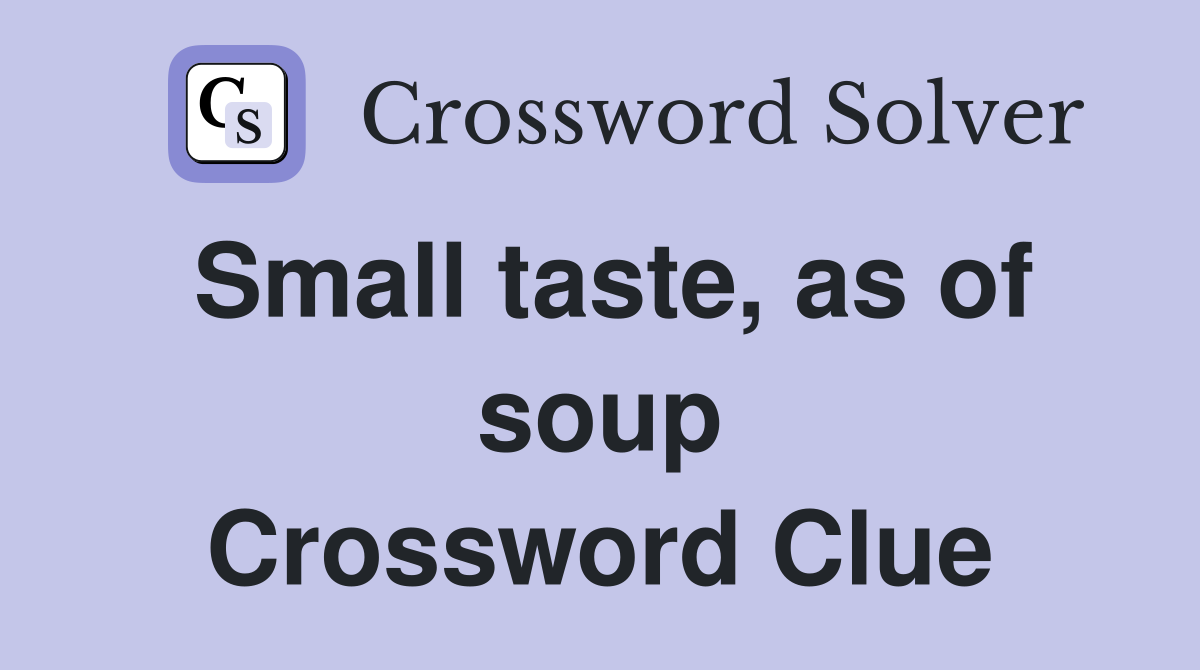 Small taste, as of soup Crossword Clue
