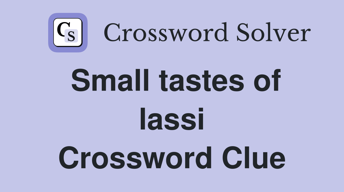 Small tastes of lassi Crossword Clue