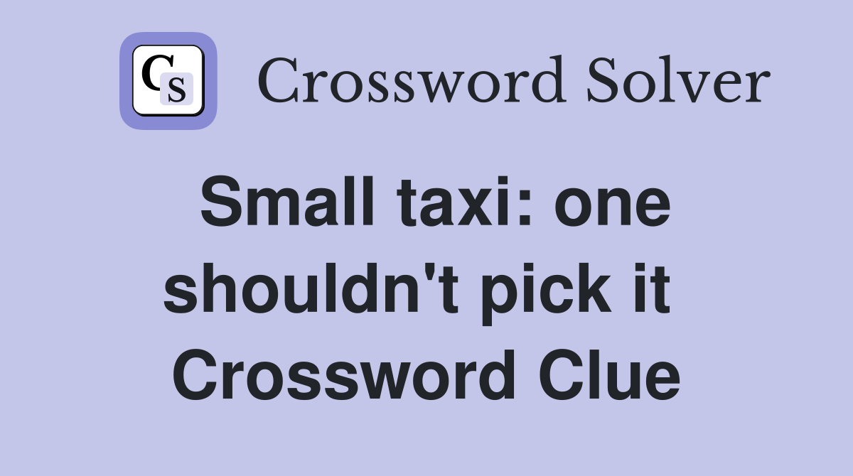 Small taxi: one shouldn't pick it  Crossword Clue