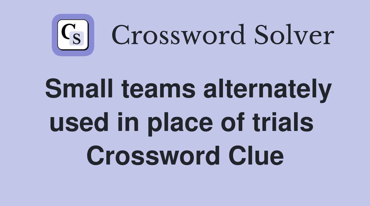 Small teams alternately used in place of trials  Crossword Clue