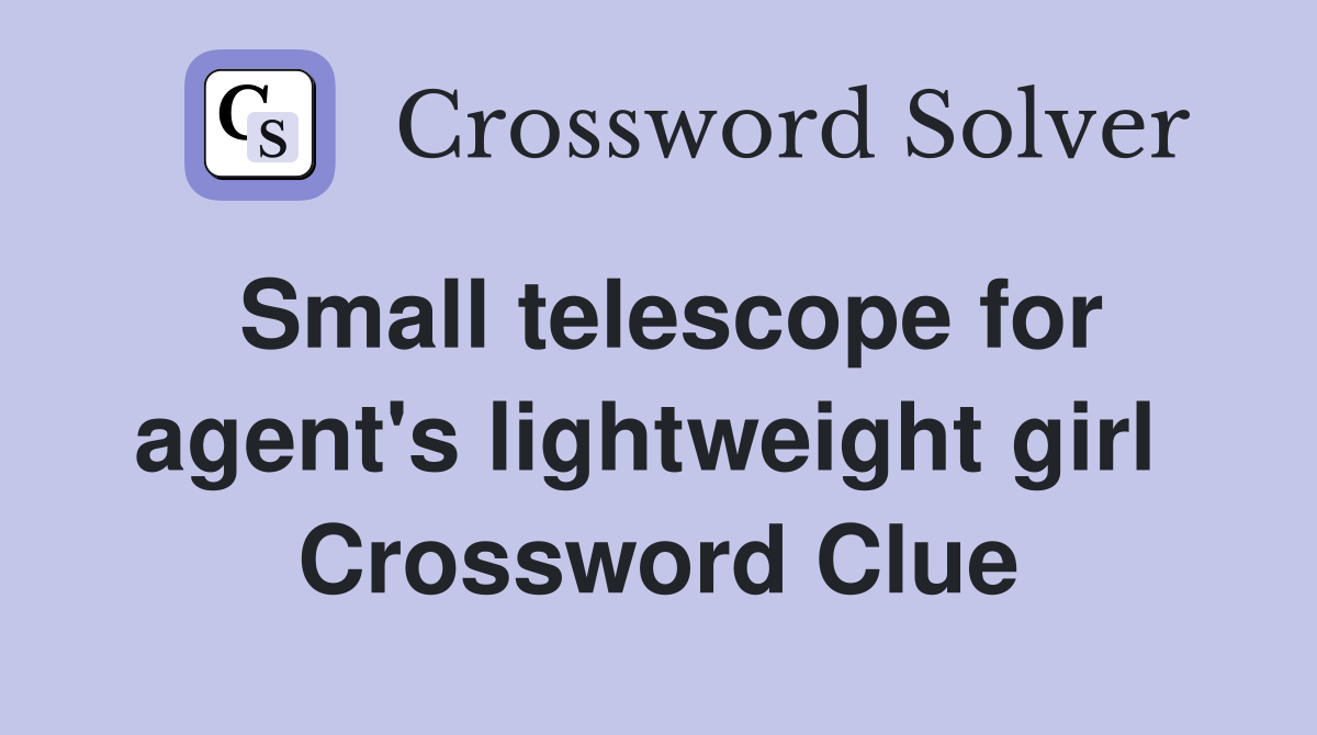 Small telescope for agent's lightweight girl  Crossword Clue