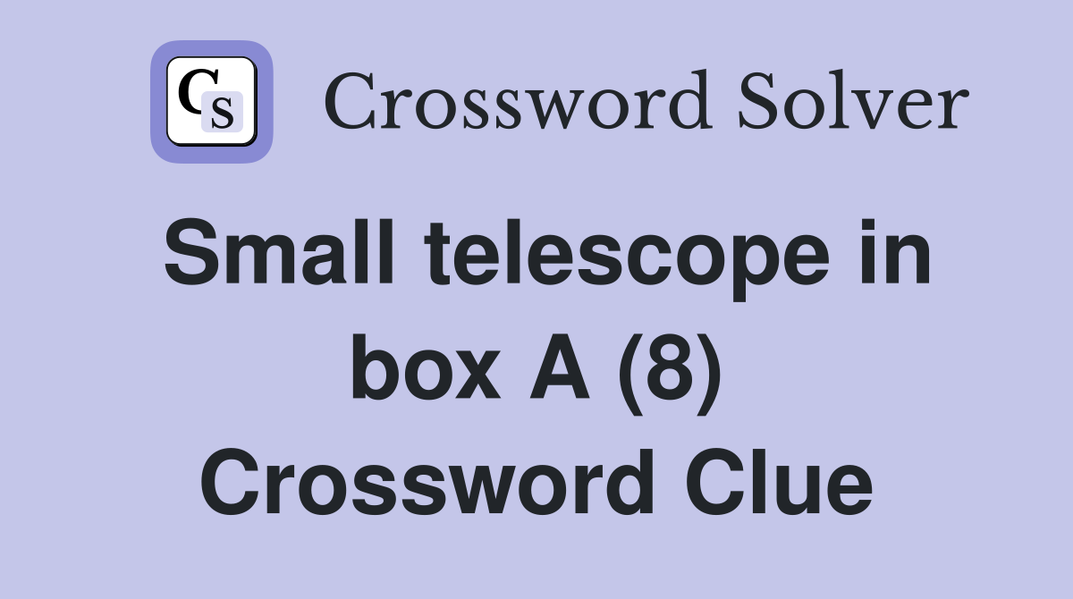 Small telescope in box A (8) Crossword Clue