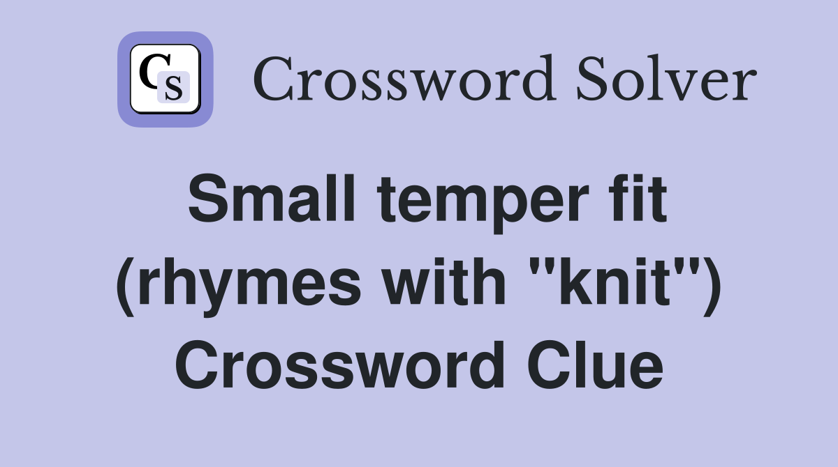 Small temper fit (rhymes with "knit") Crossword Clue