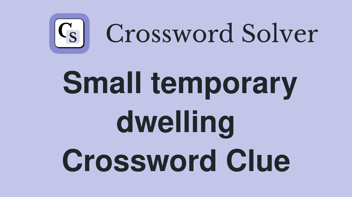 Small temporary dwelling Crossword Clue