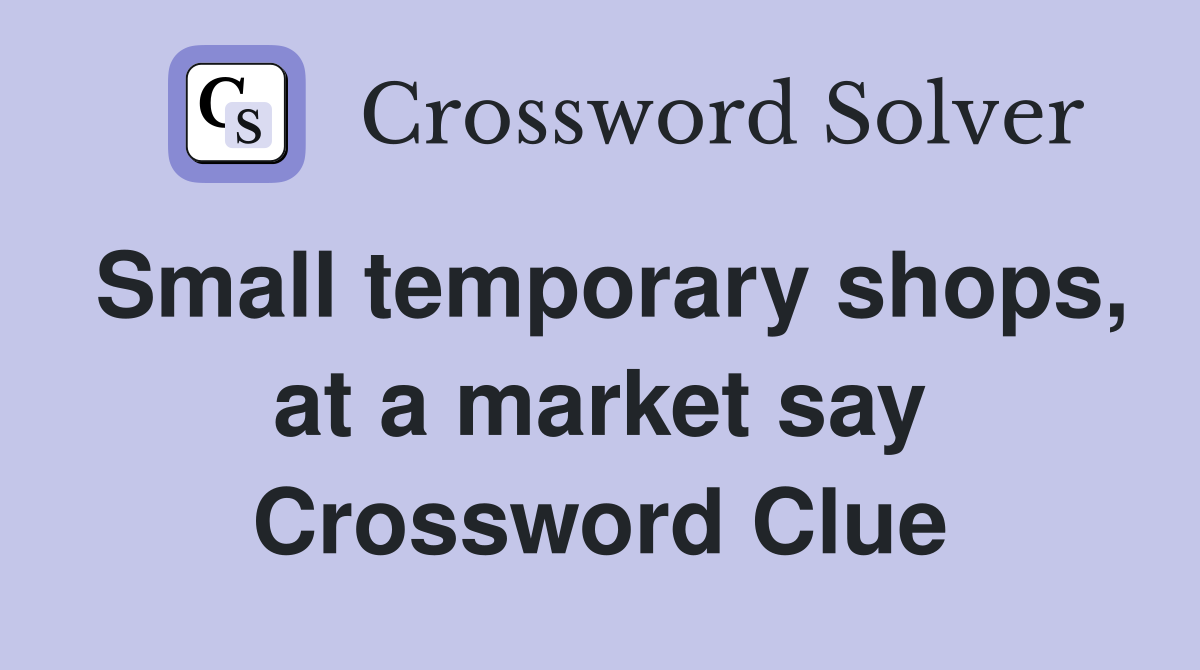 Small temporary shops, at a market say Crossword Clue
