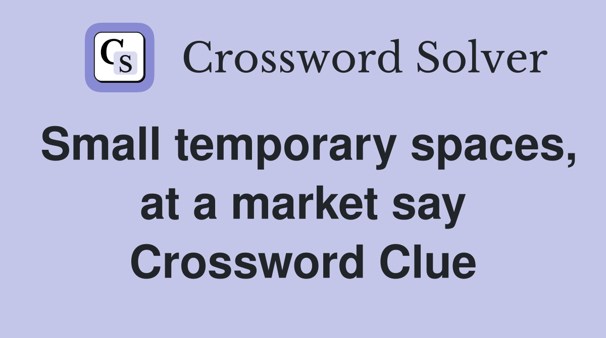 Small temporary spaces, at a market say Crossword Clue