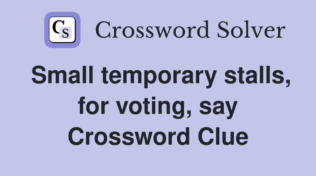 Small temporary stalls, for voting, say Crossword Clue