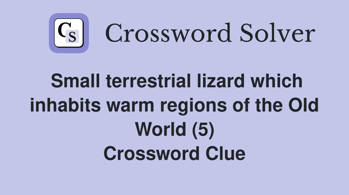 Small terrestrial lizard which inhabits warm regions of the Old World (5) Crossword Clue